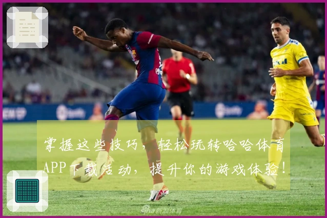 掌握这些技巧，轻松玩转哈哈体育APP下载活动，提升你的游戏体验！