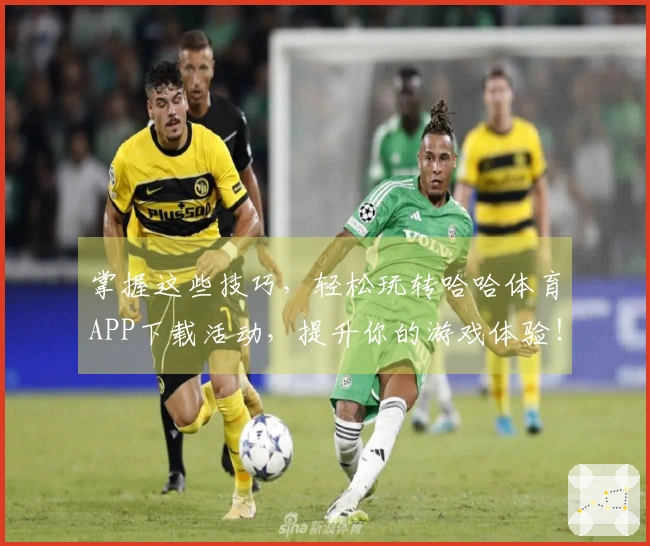 掌握这些技巧，轻松玩转哈哈体育APP下载活动，提升你的游戏体验！